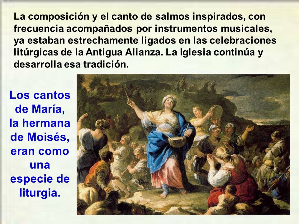 La composición y el canto de salmos inspirados, con frecuencia acompañados por instrumentos musicales, ya estaban estrechamente ligados en las celebraciones litúrgicas de la Antigua Alianza. La Iglesia continúa y desarrolla esa tradición.