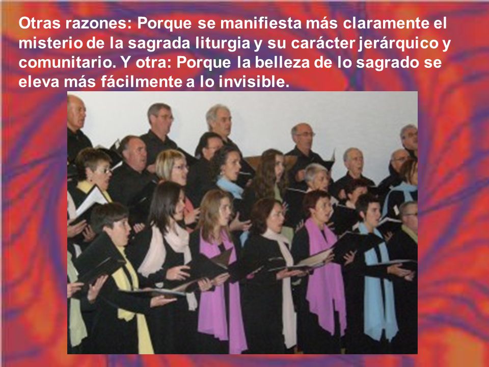 Otras razones: Porque se manifiesta más claramente el misterio de la sagrada liturgia y su carácter jerárquico y comunitario.