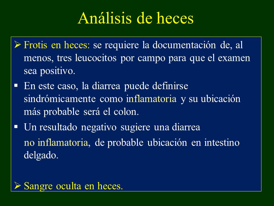 Análisis de heces Frotis en heces: se requiere la documentación de, al menos, tres leucocitos por campo para que el examen sea positivo.