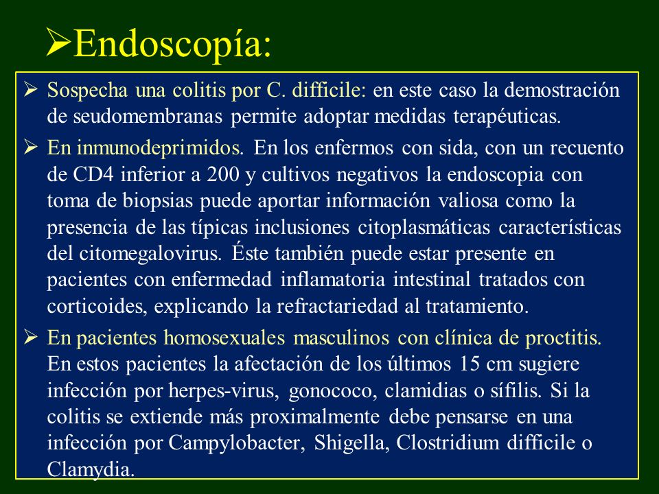 Endoscopía: Sospecha una colitis por C. difficile: en este caso la demostración de seudomembranas permite adoptar medidas terapéuticas.