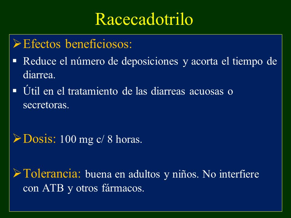 Racecadotrilo Efectos beneficiosos: Dosis: 100 mg c/ 8 horas.