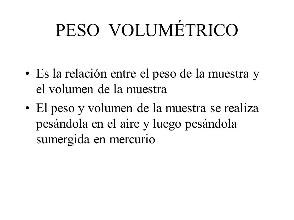 PESO VOLUMÉTRICO Es la relación entre el peso de la muestra y el volumen de la muestra.