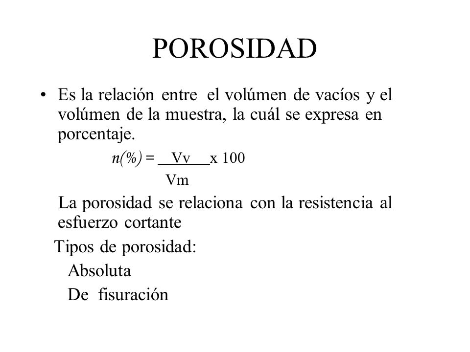 POROSIDAD Es la relación entre el volúmen de vacíos y el volúmen de la muestra, la cuál se expresa en porcentaje.