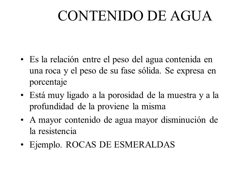 CONTENIDO DE AGUA Es la relación entre el peso del agua contenida en una roca y el peso de su fase sólida. Se expresa en porcentaje.