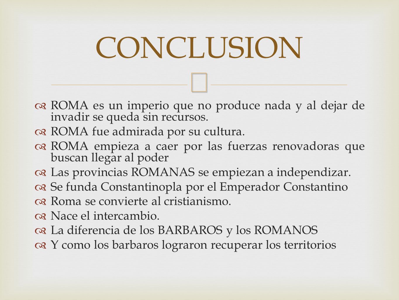 CONCLUSION ROMA es un imperio que no produce nada y al dejar de invadir se queda sin recursos. ROMA fue admirada por su cultura.