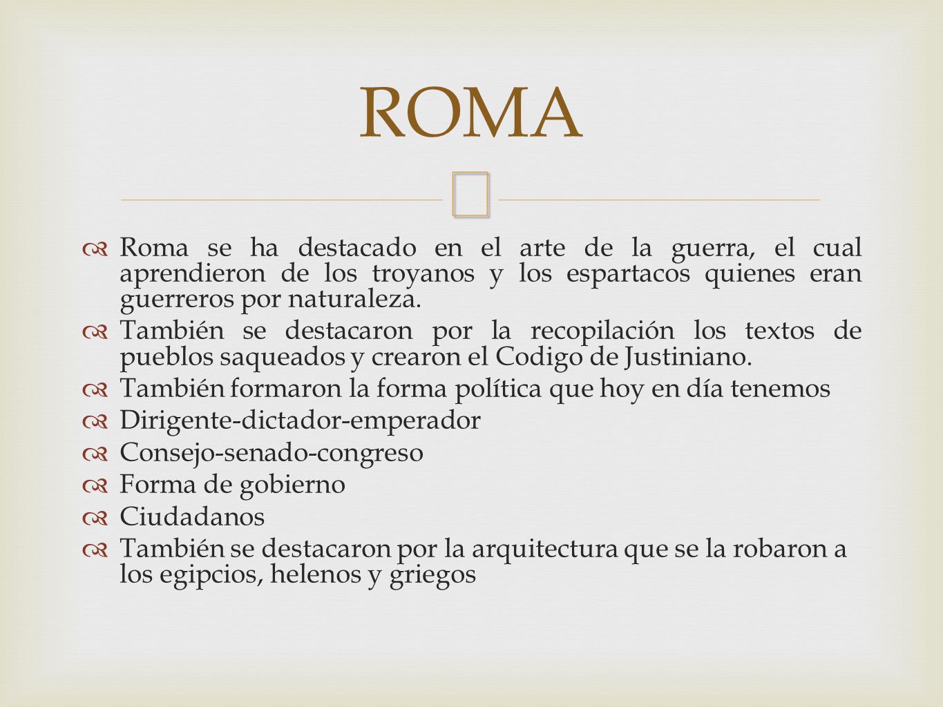 ROMA Roma se ha destacado en el arte de la guerra, el cual aprendieron de los troyanos y los espartacos quienes eran guerreros por naturaleza.