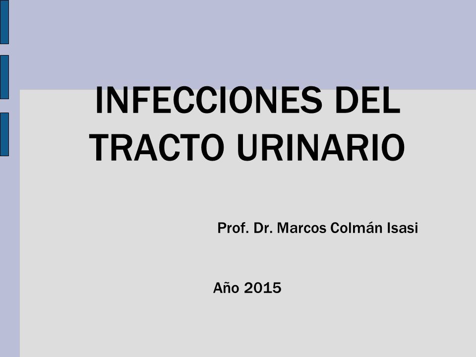 INFECCIONES DEL TRACTO URINARIO Prof. Dr. Marcos Colmán Isasi Año 2015