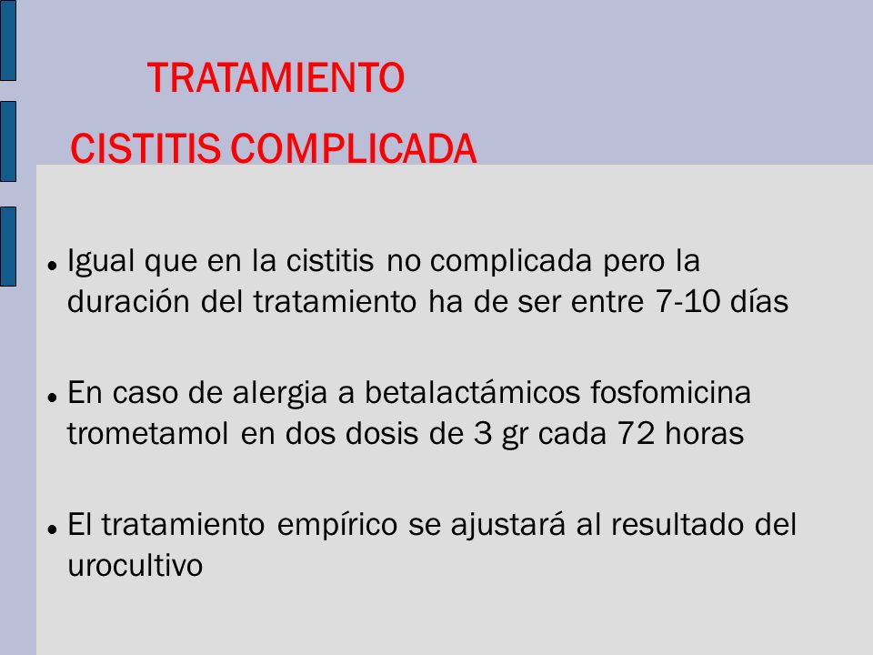 TRATAMIENTO CISTITIS COMPLICADA. Igual que en la cistitis no complicada pero la duración del tratamiento ha de ser entre 7-10 días.