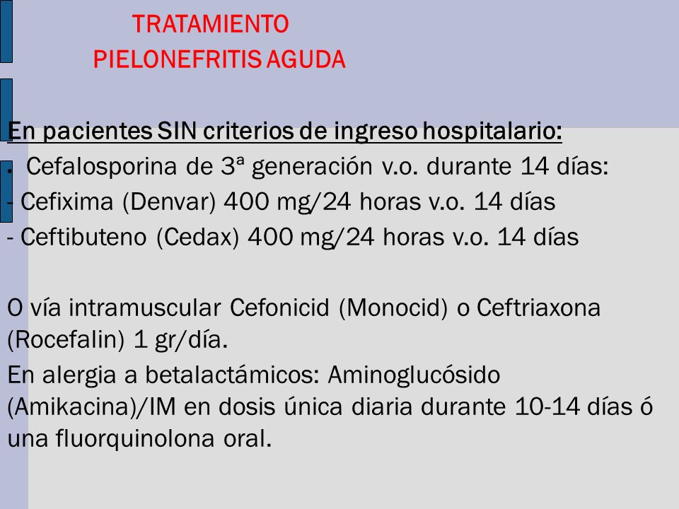 TRATAMIENTO PIELONEFRITIS AGUDA. En pacientes SIN criterios de ingreso hospitalario: Cefalosporina de 3ª generación v.o. durante 14 días: