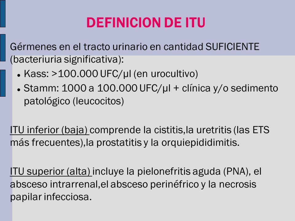 DEFINICION DE ITU Gérmenes en el tracto urinario en cantidad SUFICIENTE (bacteriuria significativa):