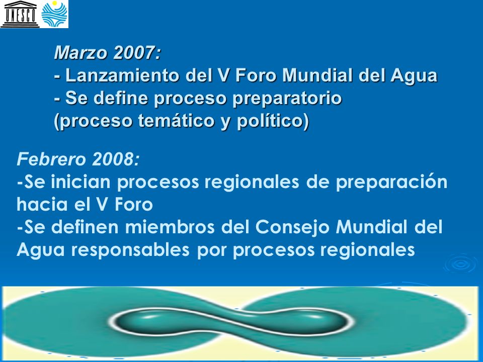Marzo 2007: - Lanzamiento del V Foro Mundial del Agua - Se define proceso preparatorio (proceso temático y político)
