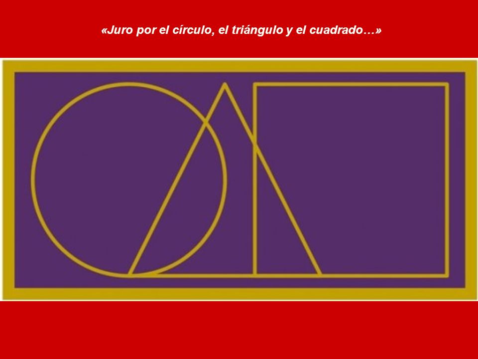 «Juro por el círculo, el triángulo y el cuadrado…»