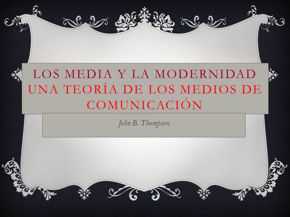 LOS MEDIA Y LA MODERNIDAD Una teoría de los medios de comunicación