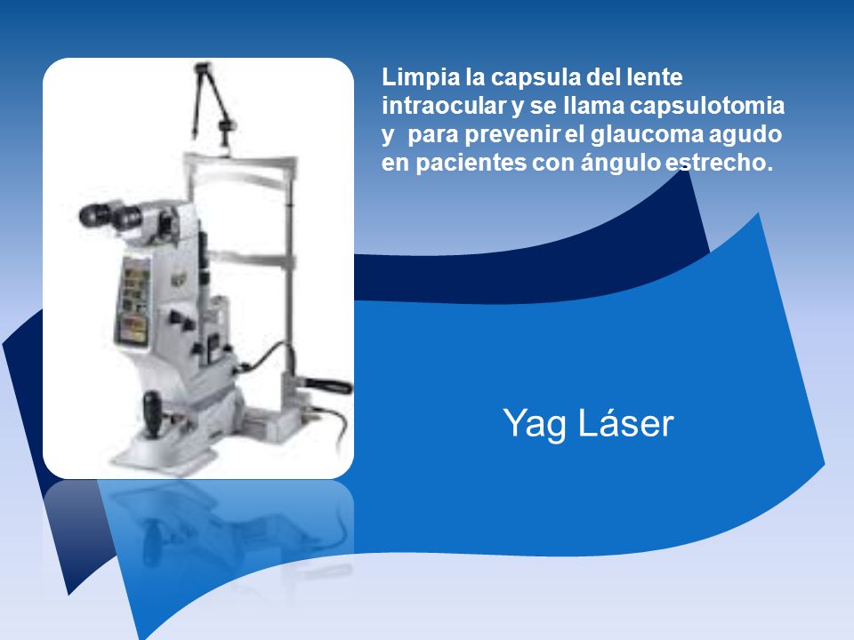 Limpia la capsula del lente intraocular y se llama capsulotomia y para prevenir el glaucoma agudo en pacientes con ángulo estrecho.