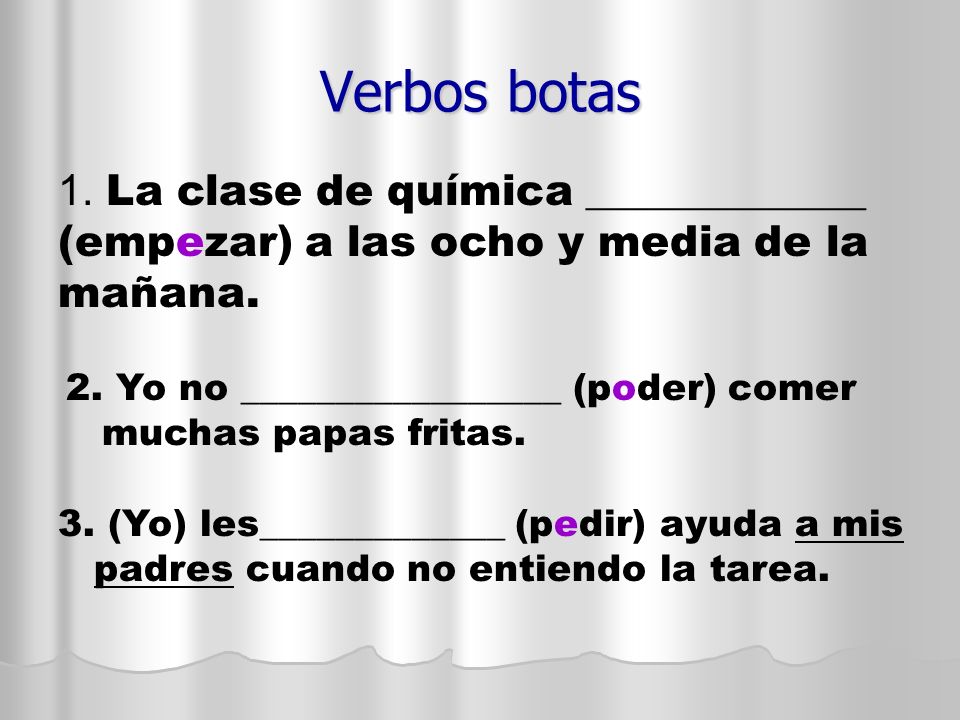 Verbos botas La clase de química _____________ (empezar) a las ocho y media de la mañana.