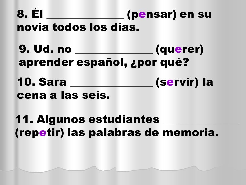 8. Él ______________ (pensar) en su novia todos los días.