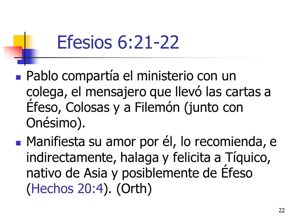 Efesios 6:21-22 Pablo compartía el ministerio con un colega, el mensajero que llevó las cartas a Éfeso, Colosas y a Filemón (junto con Onésimo).
