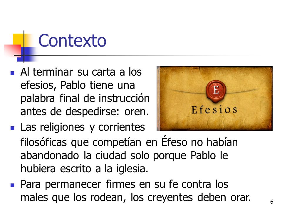 Contexto Al terminar su carta a los efesios, Pablo tiene una palabra final de instrucción antes de despedirse: oren.