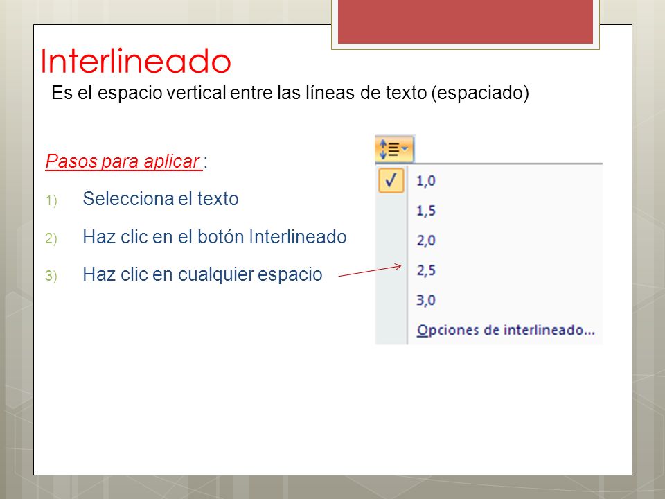 Interlineado Es el espacio vertical entre las líneas de texto (espaciado) Pasos para aplicar : Selecciona el texto.