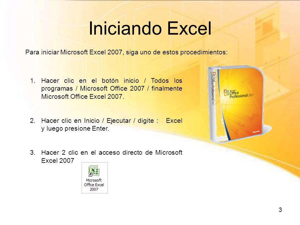 Iniciando Excel Para iniciar Microsoft Excel 2007, siga uno de estos procedimientos: