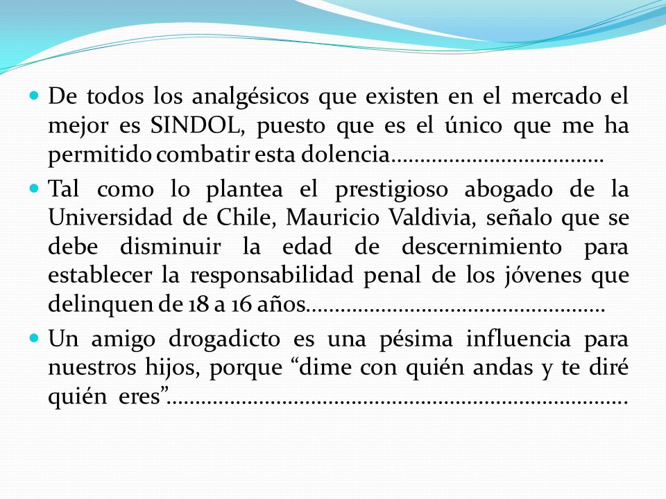 De todos los analgésicos que existen en el mercado el mejor es SINDOL, puesto que es el único que me ha permitido combatir esta dolencia……………………………….