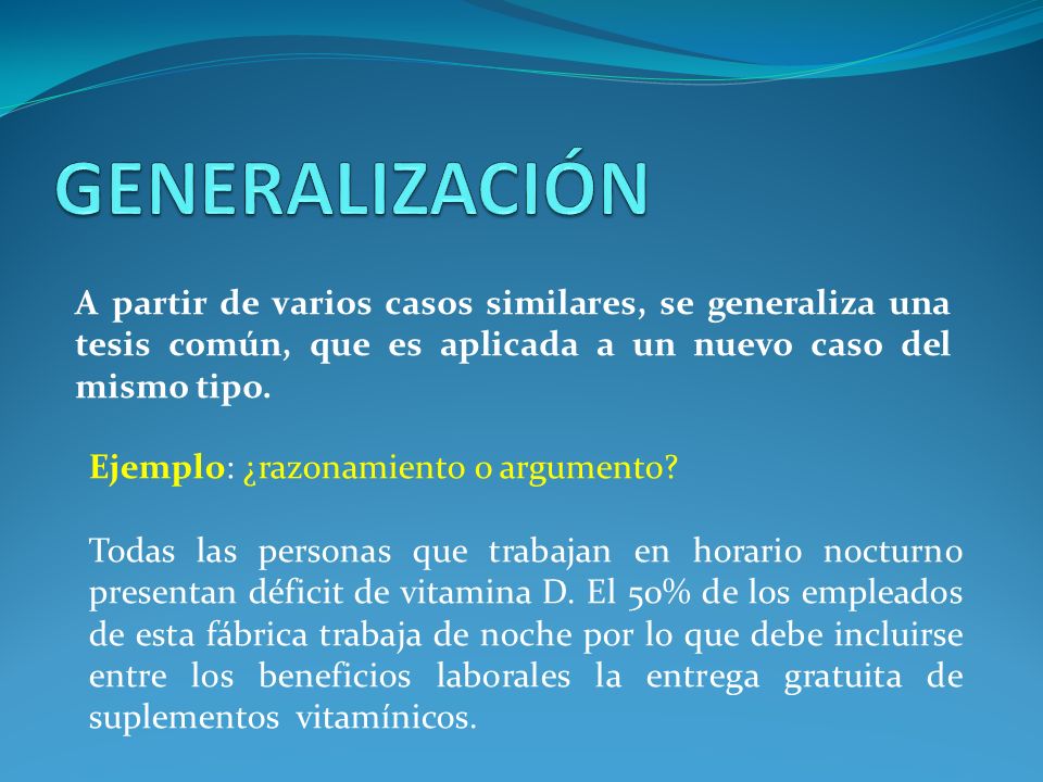 GENERALIZACIÓN A partir de varios casos similares, se generaliza una tesis común, que es aplicada a un nuevo caso del mismo tipo.