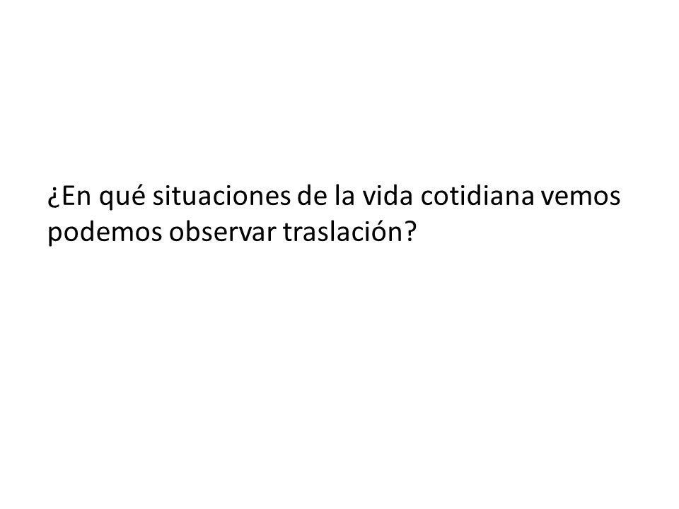 ¿En qué situaciones de la vida cotidiana vemos podemos observar traslación