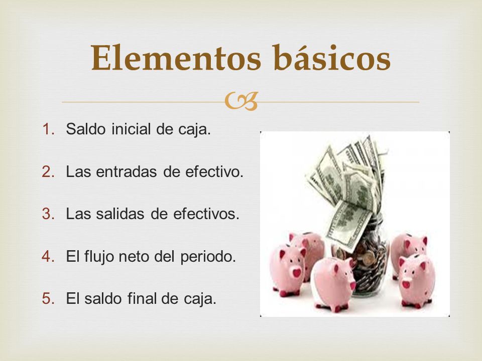 Elementos básicos Saldo inicial de caja. Las entradas de efectivo.