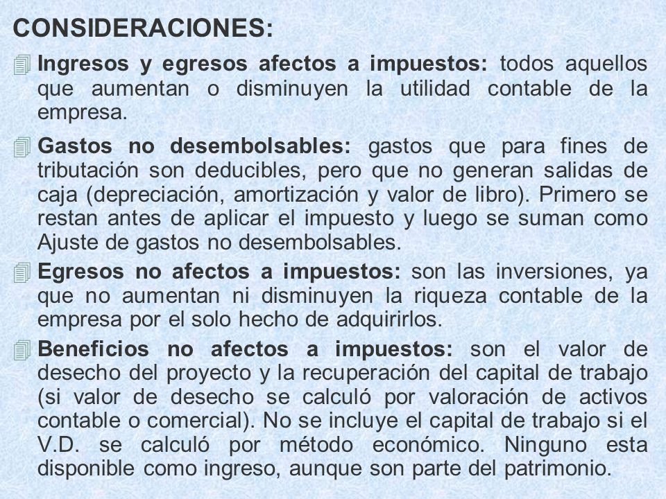 CONSIDERACIONES: Ingresos y egresos afectos a impuestos: todos aquellos que aumentan o disminuyen la utilidad contable de la empresa.