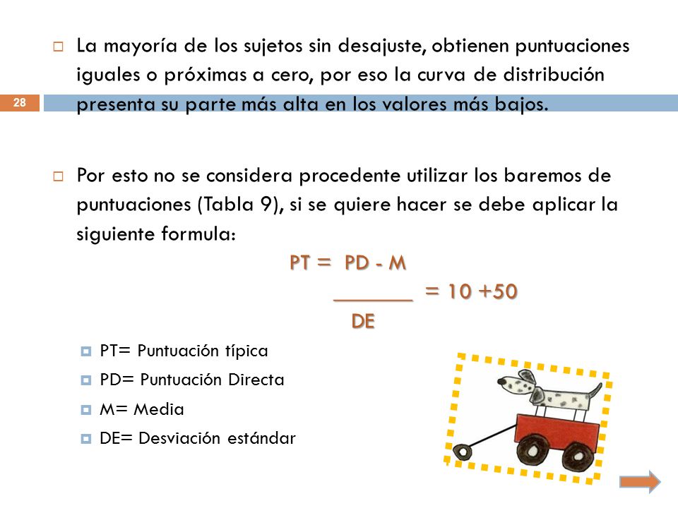 La mayoría de los sujetos sin desajuste, obtienen puntuaciones iguales o próximas a cero, por eso la curva de distribución presenta su parte más alta en los valores más bajos.
