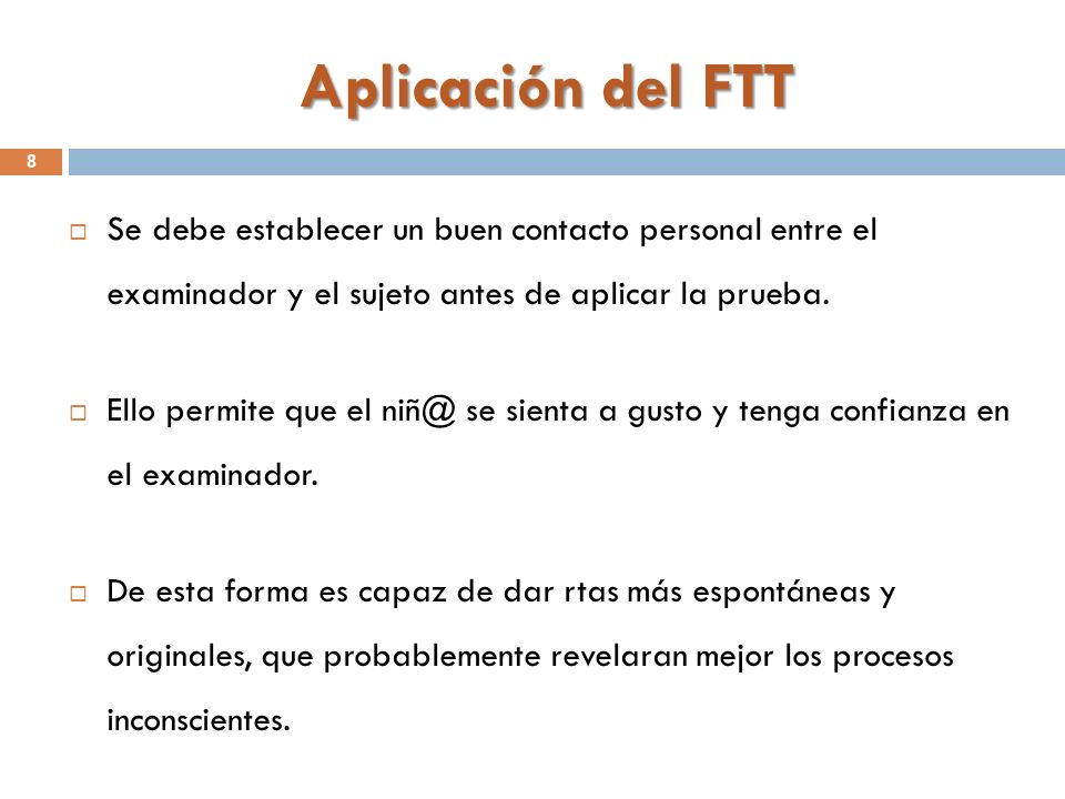 Aplicación del FTT Se debe establecer un buen contacto personal entre el examinador y el sujeto antes de aplicar la prueba.