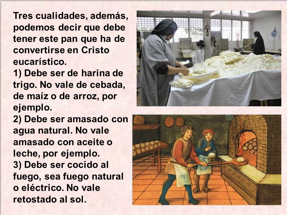 Tres cualidades, además, podemos decir que debe tener este pan que ha de convertirse en Cristo eucarístico.