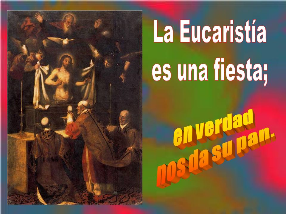 La Eucaristía es una fiesta; en verdad nos da su pan.
