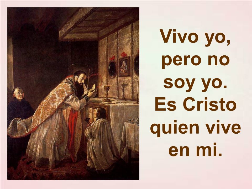 Vivo yo, pero no soy yo. Es Cristo quien vive en mi.