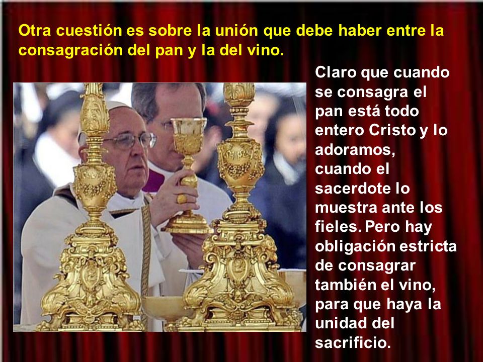 Otra cuestión es sobre la unión que debe haber entre la consagración del pan y la del vino.
