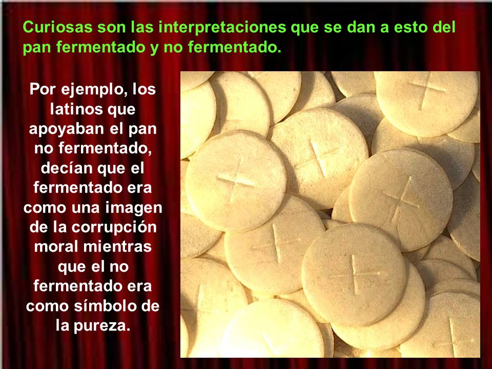 Curiosas son las interpretaciones que se dan a esto del pan fermentado y no fermentado.