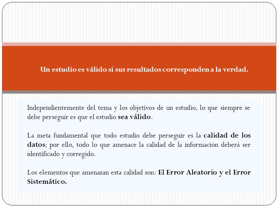 Un estudio es válido si sus resultados corresponden a la verdad.