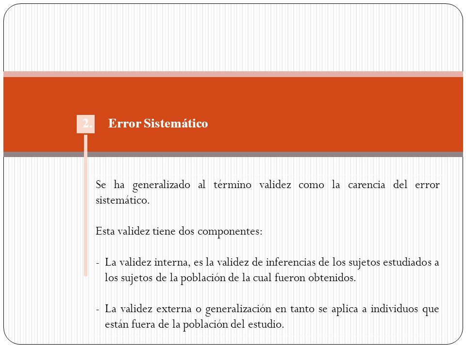 2. Error Sistemático Se ha generalizado al término validez como la carencia del error sistemático.