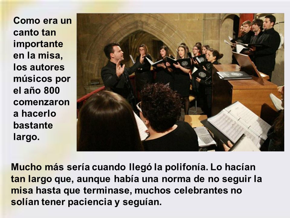 Como era un canto tan importante en la misa, los autores músicos por el año 800 comenzaron a hacerlo bastante largo.