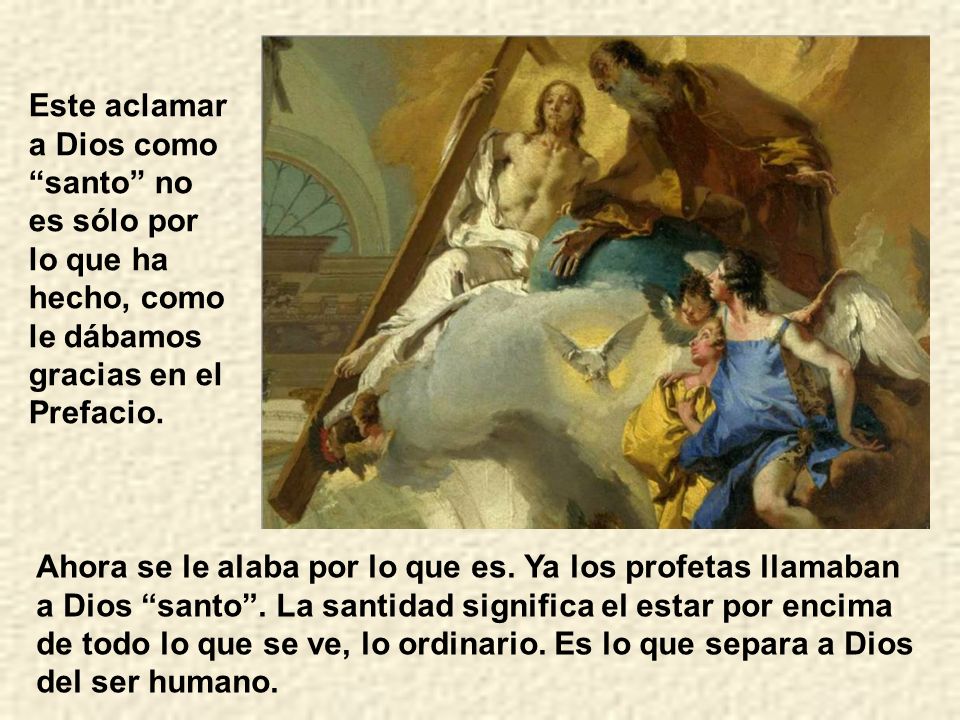 Este aclamar a Dios como santo no es sólo por lo que ha hecho, como le dábamos gracias en el Prefacio.