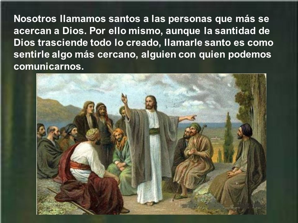 Nosotros llamamos santos a las personas que más se acercan a Dios