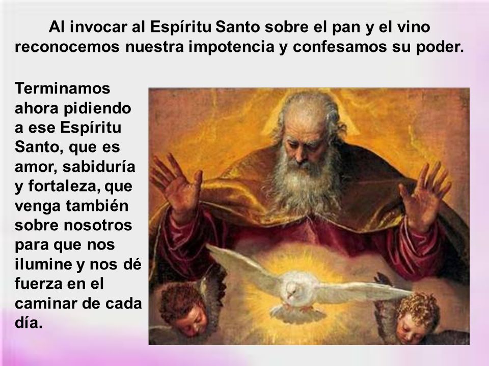 Al invocar al Espíritu Santo sobre el pan y el vino reconocemos nuestra impotencia y confesamos su poder.