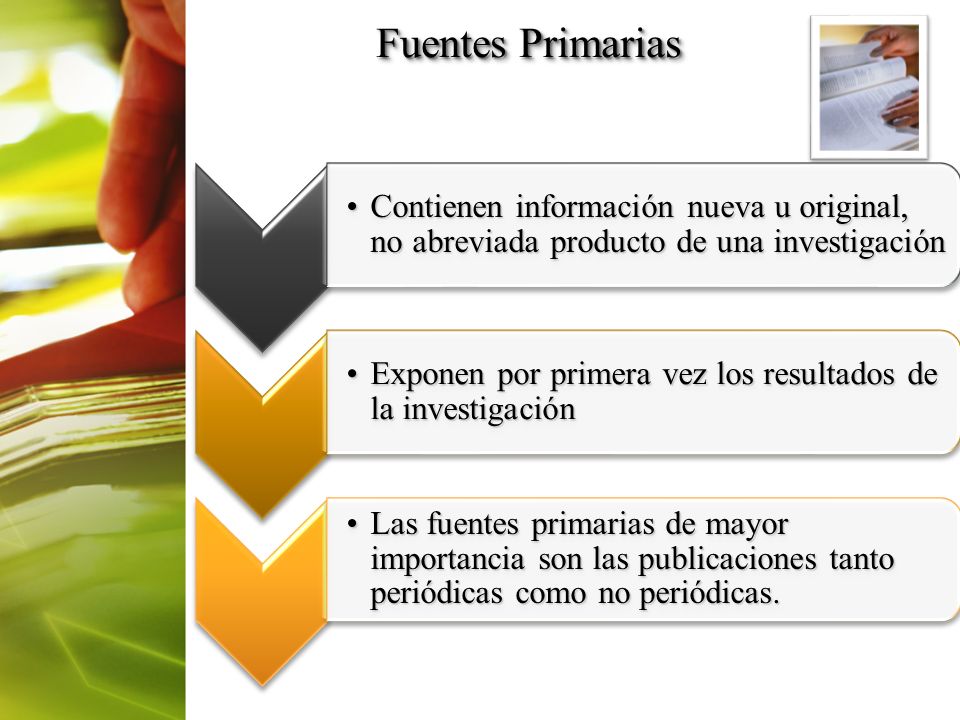 Fuentes Primarias Contienen información nueva u original, no abreviada producto de una investigación.