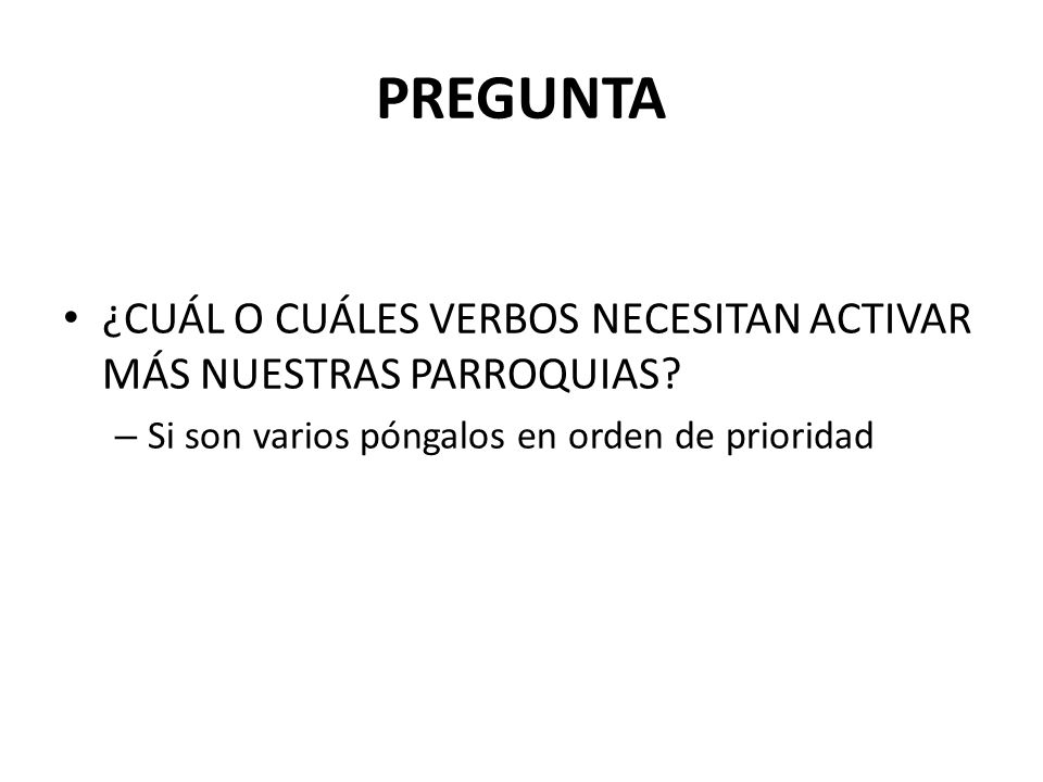PREGUNTA ¿CUÁL O CUÁLES VERBOS NECESITAN ACTIVAR MÁS NUESTRAS PARROQUIAS.