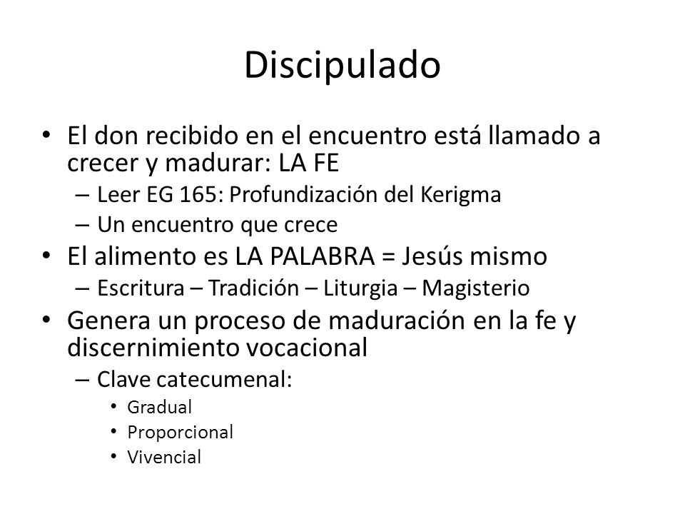 Discipulado El don recibido en el encuentro está llamado a crecer y madurar: LA FE. Leer EG 165: Profundización del Kerigma.
