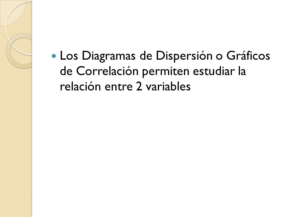 Los Diagramas de Dispersión o Gráficos de Correlación permiten estudiar la relación entre 2 variables