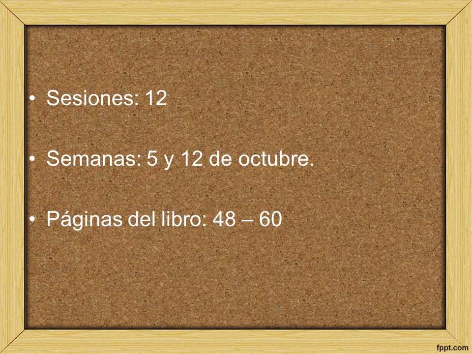 Sesiones: 12 Semanas: 5 y 12 de octubre. Páginas del libro: 48 – 60