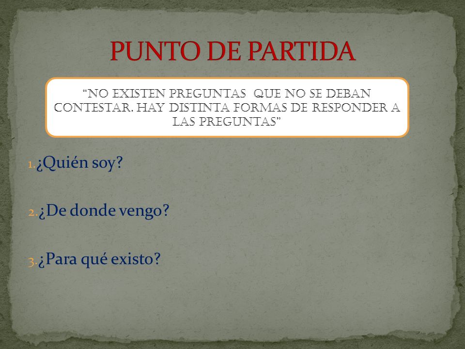PUNTO DE PARTIDA ¿Quién soy ¿De donde vengo ¿Para qué existo