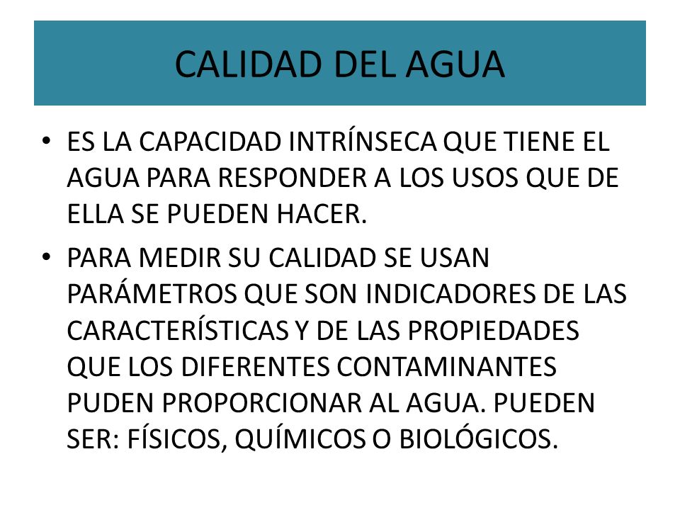 CALIDAD DEL AGUA ES LA CAPACIDAD INTRÍNSECA QUE TIENE EL AGUA PARA RESPONDER A LOS USOS QUE DE ELLA SE PUEDEN HACER.