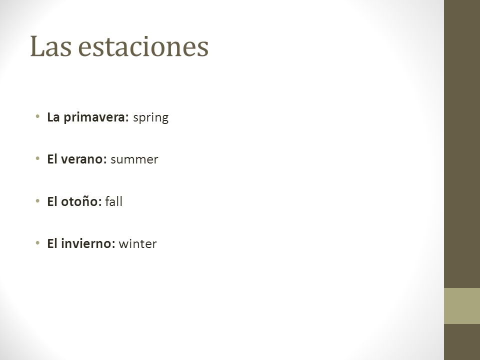 Las estaciones La primavera: spring El verano: summer El otoño: fall